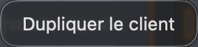 Cliquez avec le bouton droit sur un client pour le dupliquer.